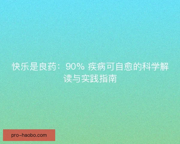 快乐是良药：90% 疾病可自愈的科学解读与实践指南
