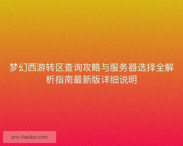 梦幻西游转区查询攻略与服务器选择全解析指南最新版详细说明