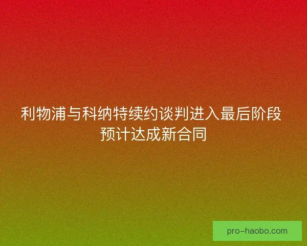 利物浦与科纳特续约谈判进入最后阶段 预计达成新合同